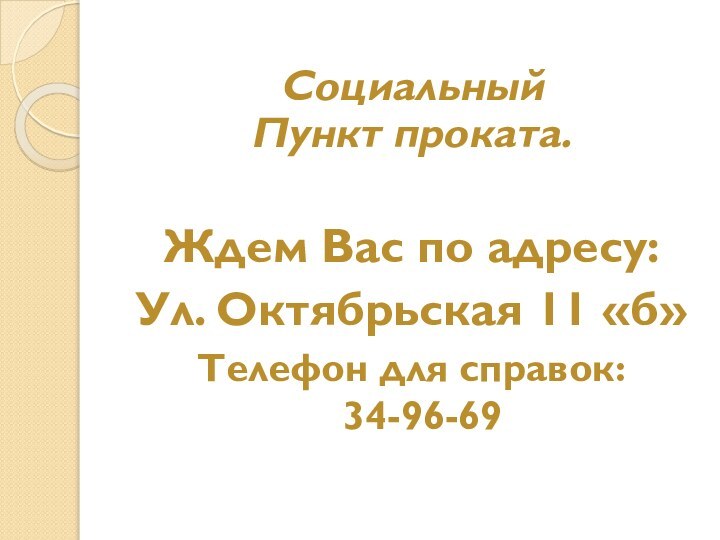 Социальный Пункт проката.Ждем Вас по адресу:Ул. Октябрьская 11 «б»Телефон для справок: 34-96-69