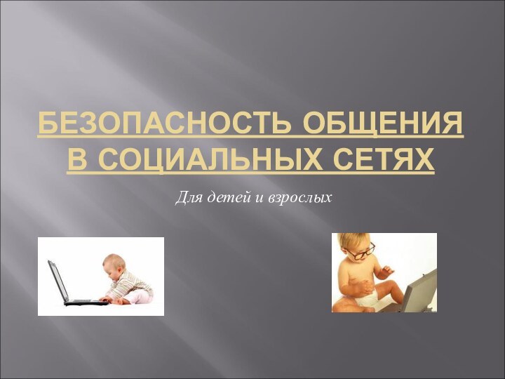 БЕЗОПАСНОСТЬ ОБЩЕНИЯ В СОЦИАЛЬНЫХ СЕТЯХ Для детей и взрослых