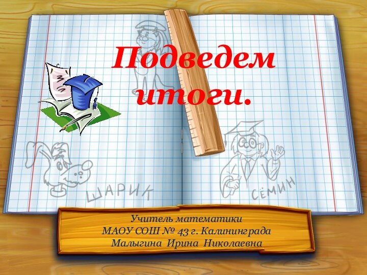 Подведем итоги.Учитель математики