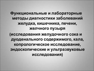 Функциональные и лабораторные методы диагностики заболеваний желудка, кишечника, печени, желчного пузыря (исследования желудочного сока и дуоденального содержимого, кала, копрологическое исследование, эндоскопические и ультразвуковые