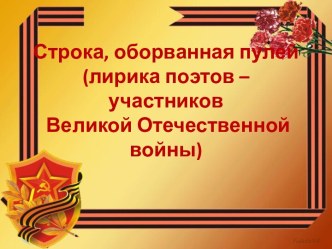 Строка, оборванная пулей (лирика поэтов – участников Великой Отечественной войны)