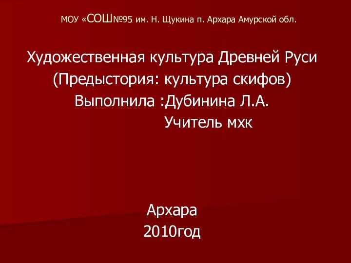 МОУ «СОШ№95 им. Н. Щукина п. Архара Амурской обл.Художественная культура Древней Руси(Предыстория: