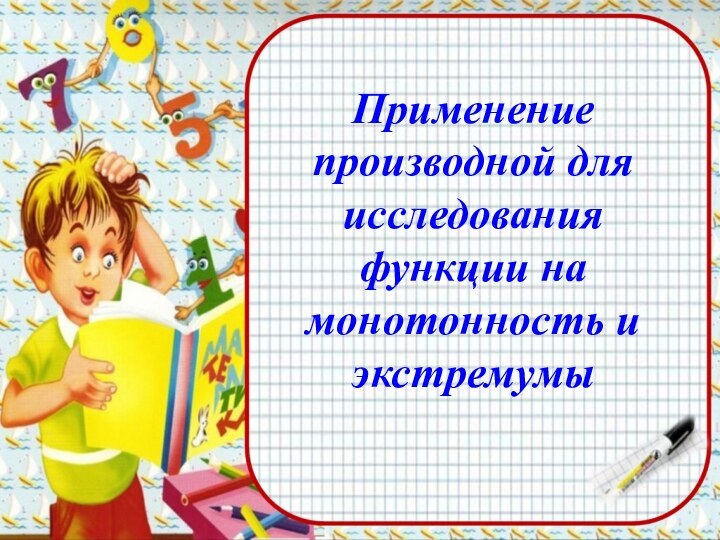 Применение производной для исследования функции на монотонность и экстремумы