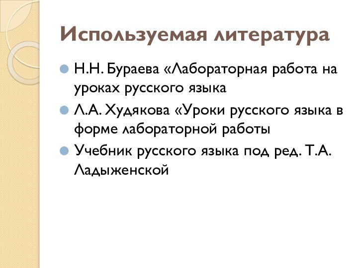 Используемая литератураН.Н. Бураева «Лабораторная работа на уроках русского языкаЛ.А. Худякова «Уроки русского