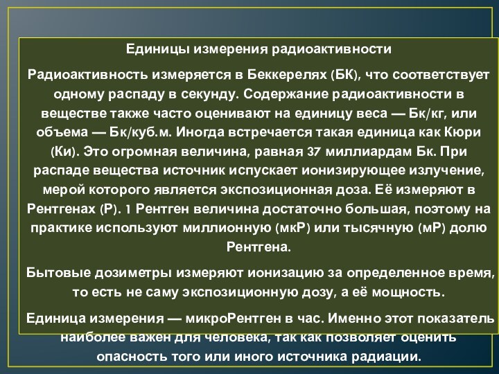 Единицы измерения радиоактивностиРадиоактивность измеряется в Беккерелях (БК), что соответствует одному распаду в