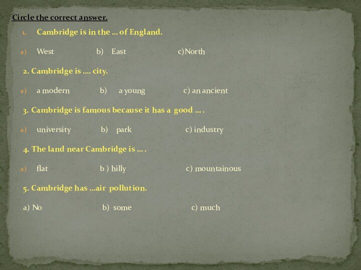 Circle the correct answer.Cambridge is in the … of England.West