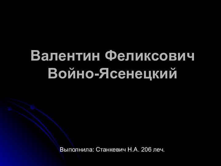 Валентин Феликсович Войно-ЯсенецкийВыполнила: Станкевич Н.А. 206 леч.