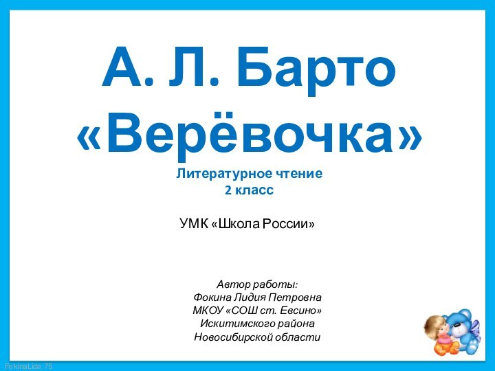 А. Л. Барто «Верёвочка»Литературное чтение2 классУМК «Школа России»Автор работы:Фокина Лидия ПетровнаМКОУ «СОШ ст. Евсино»Искитимского районаНовосибирской области