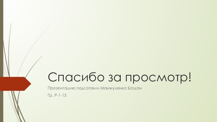 Спасибо за просмотр!	Презентацию подготовил Манжуленко Богдан Гр. Р-1-13