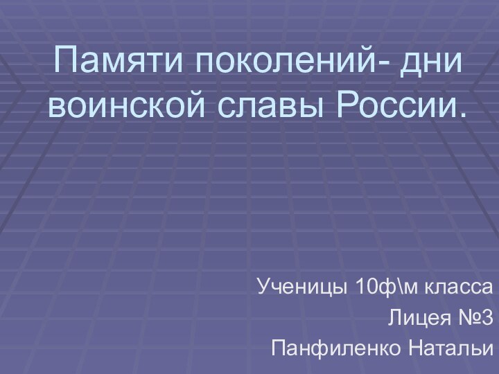 Памяти поколений- дни воинской славы России.Ученицы 10ф\м классаЛицея №3Панфиленко Натальи