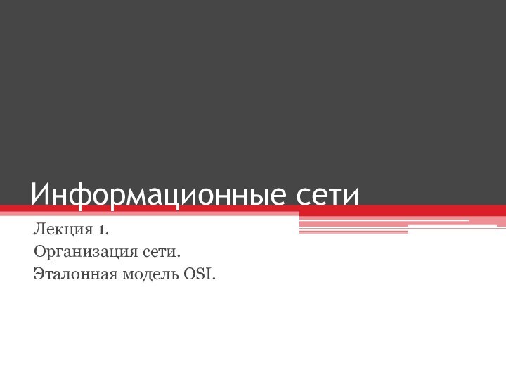 Информационные сетиЛекция 1.Организация сети.Эталонная модель OSI.