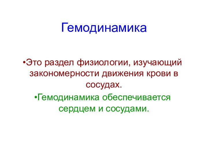 ГемодинамикаЭто раздел физиологии, изучающий закономерности движения крови в сосудах. Гемодинамика обеспечивается сердцем и сосудами.