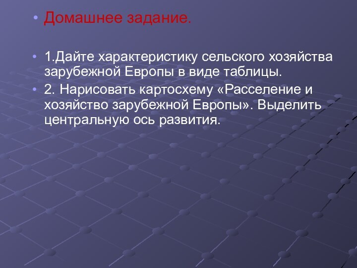 Домашнее задание.1.Дайте характеристику сельского хозяйства зарубежной Европы в виде таблицы.2. Нарисовать картосхему