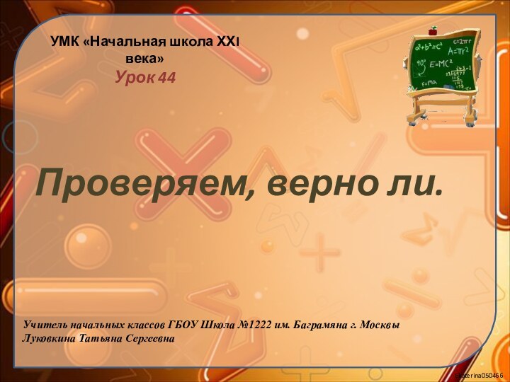 Проверяем, верно ли.Учитель начальных классов ГБОУ Школа №1222