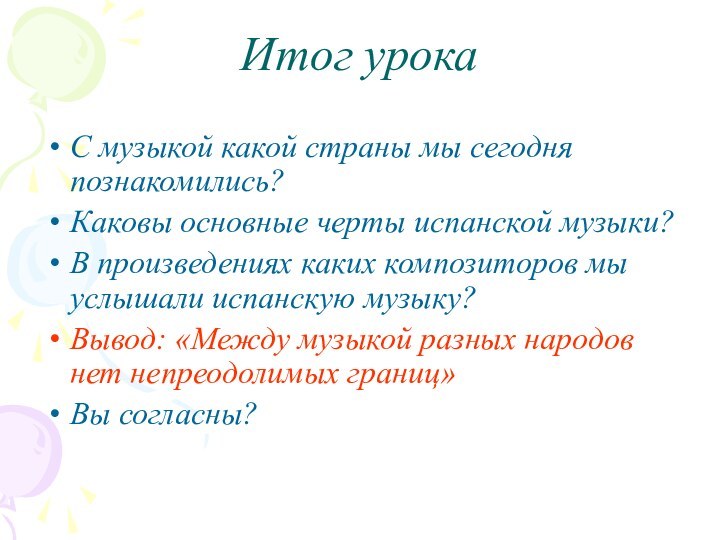 Итог урокаС музыкой какой страны мы сегодня познакомились?Каковы основные черты испанской музыки?В