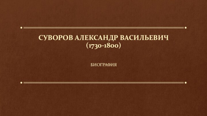 СУВОРОВ АЛЕКСАНДР ВАСИЛЬЕВИЧ  (1730-1800) Биография
