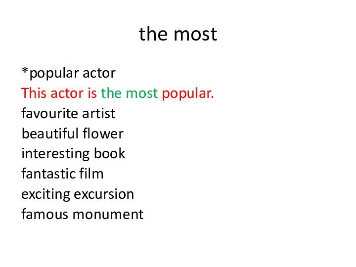 the most*popular actorThis actor is the most popular.favourite artist beautiful flowerinteresting bookfantastic filmexciting excursionfamous monument