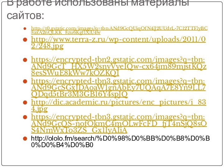 В работе использованы материалы сайтов:http://t0.gstatic.com/images?q=tbn:ANd9GcQUiqOfN4lJ2UUdrL-7C12TTFlyBC8axA2nQLKK_8zu6Kgf1XlU4whttp://www.terra-z.ru/wp-content/uploads/2011/02/248.jpghttps://encrypted-tbn2.gstatic.com/images?q=tbn:ANd9GcT_HX5W2snvVyeIQw-cx64jm89mjstKQz8esSWuE8kWw7kOZKQIhttps://encrypted-tbn3.gstatic.com/images?q=tbn:ANd9GcSGxJDAoaW1gnAbEy7UQAqA7E8Yn9LL7QDqd5tBr3M3GB16Y4spJQhttp://dic.academic.ru/pictures/enc_pictures/i_834.jpghttps://encrypted-tbn3.gstatic.com/images?q=tbn:ANd9GcQS-nofOkmC4mOLwFcFD_fjT4nSjQ8sOS4NmWxTo3ZS_Gx1IyAIiAhttp://ololo.fm/search/%D0%98%D0%BB%D0%B8%D0%B0%D0%B4%D0%B0