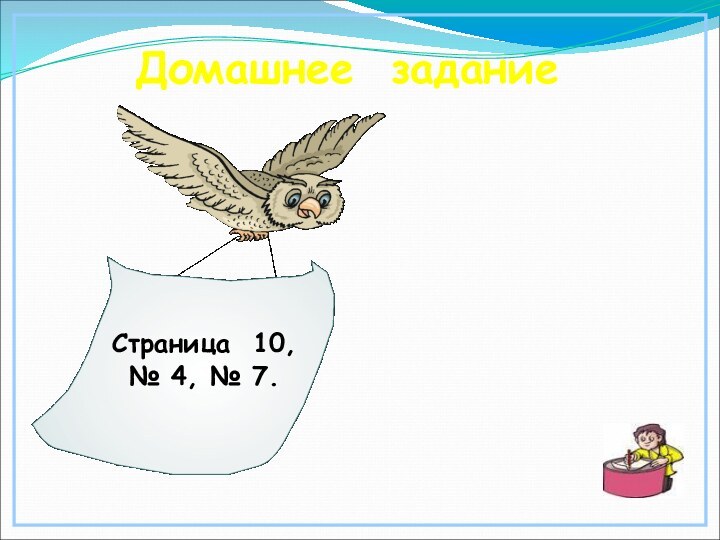 Домашнее заданиеСтраница 10, № 4, № 7.