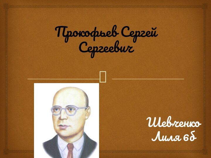 Прокофьев Сергей Сергеевич Шевченко Лиля 6б