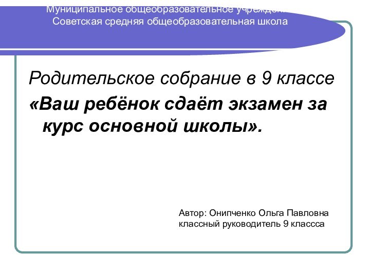 Муниципальное общеобразовательное учреждение Советская средняя общеобразовательная школа Родительское собрание в 9 классе«Ваш