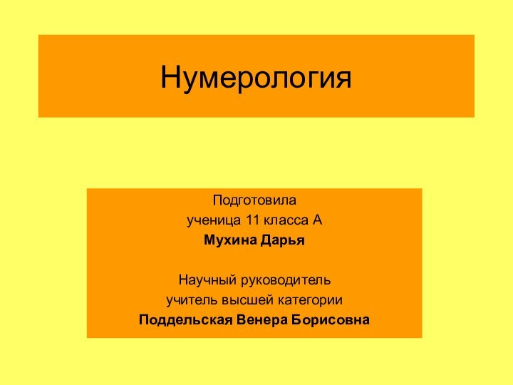 НумерологияПодготовила ученица 11 класса А Мухина ДарьяНаучный руководительучитель высшей категории Поддельская Венера Борисовна