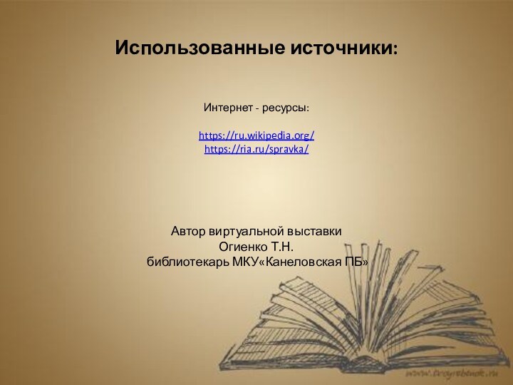 Использованные источники:    Интернет - ресурсы:  https://ru.wikipedia.org/ https://ria.ru/spravka/ Автор