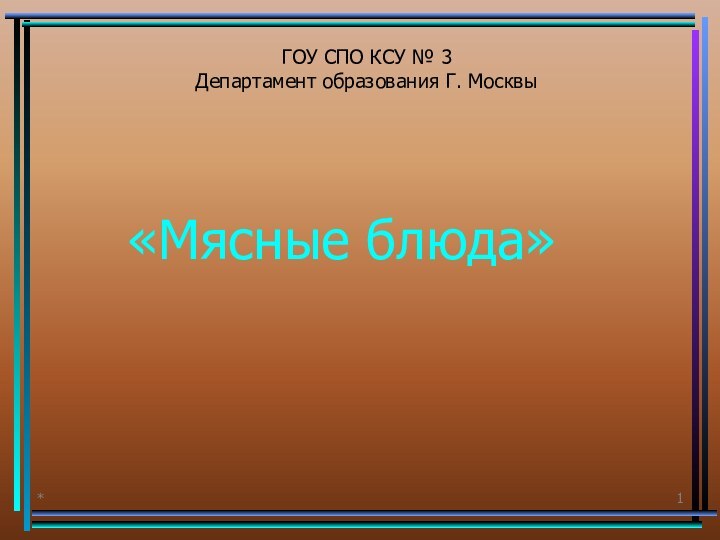 *ГОУ СПО КСУ № 3 Департамент образования Г. Москвы«Мясные блюда»