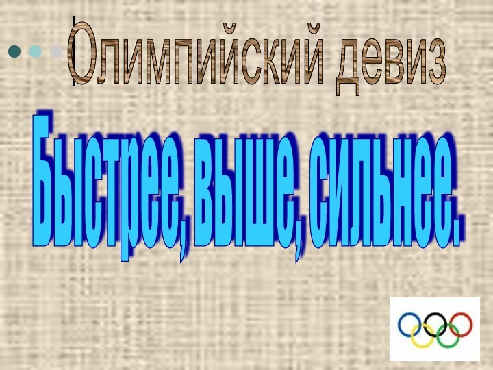 Олимпийский девизБыстрее, выше, сильнее.