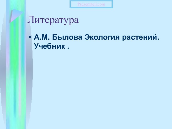 ЛитератураА.М. Былова Экология растений. Учебник .Prezentacii.com