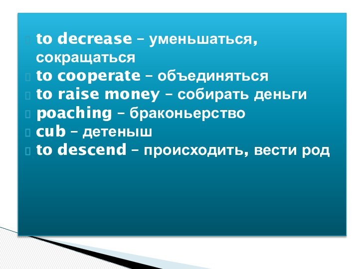 to decrease – уменьшаться, сокращатьсяto cooperate – объединятьсяto raise money – собирать