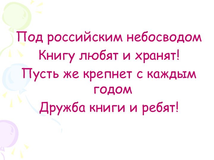 Под российским небосводом Книгу любят и хранят!Пусть же крепнет с каждым годомДружба книги и ребят!