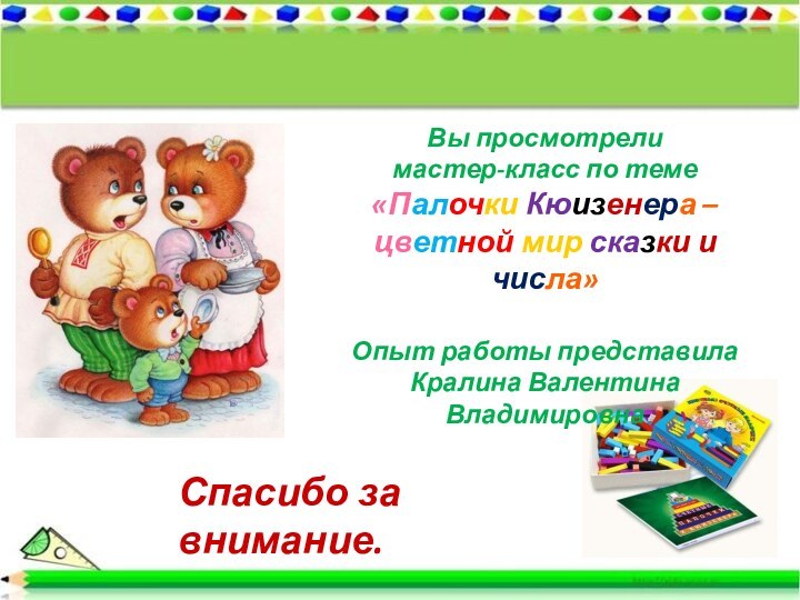 Спасибо за внимание.Вы просмотрелимастер-класс по теме«Палочки Кюизенера – цветной мир сказки и