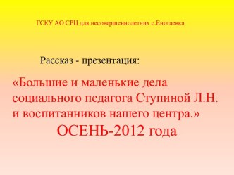 Большие и маленькие дела социального педагога Ступиной Л.Н и воспитанников нашего центра