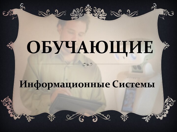 Информационные СистемыОБУЧАЮЩИЕ