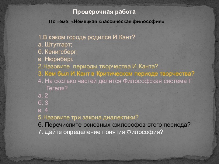 Проверочная работа1.В каком городе родился И.Кант?а. Штутгарт;б. Кенигсберг;в. Нюрнберг.2.Назовите периоды творчества И.Канта?3.