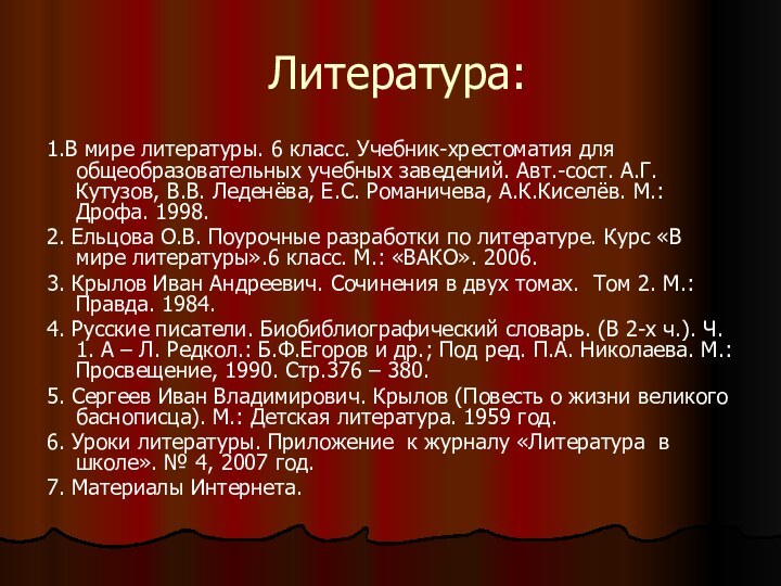 Литература:1.В мире литературы. 6 класс. Учебник-хрестоматия для общеобразовательных учебных заведений. Авт.-сост. А.Г.Кутузов,