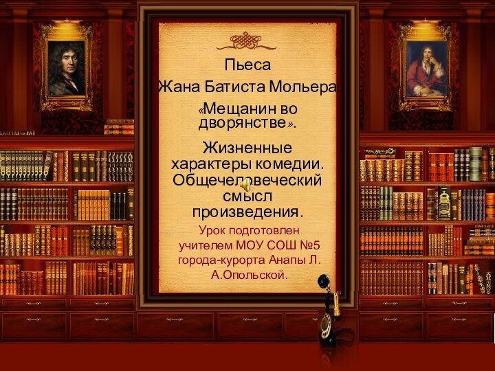 ПьесаЖана Батиста Мольера«Мещанин во дворянстве».Жизненные характеры комедии. Общечеловеческий смысл произведения.Урок подготовлен учителем