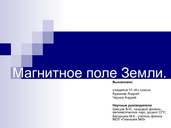 Магнитное поле Земли.Выполнили:учащиеся 10 «А» классаКурышев Андрей Чернов АндрейНаучные