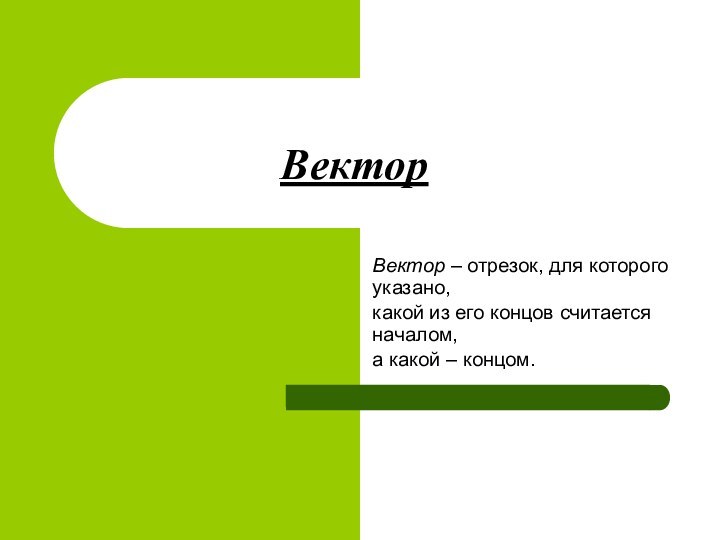 ВекторВектор – отрезок, для которого указано, какой из его концов считается началом,а какой – концом.