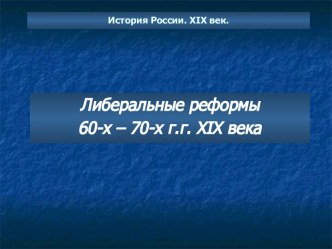 История России. XIX век. Либеральные реформы 60-х – 70-х г.г. XIX века