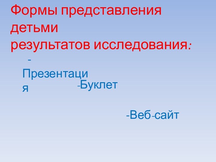 Формы представления детьми результатов исследования: -Презентация -Буклет  -Веб-сайт