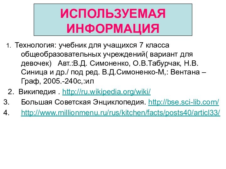 ИСПОЛЬЗУЕМАЯ ИНФОРМАЦИЯ1. Технология: учебник для учащихся 7 класса общеобразовательных учреждений( вариант для