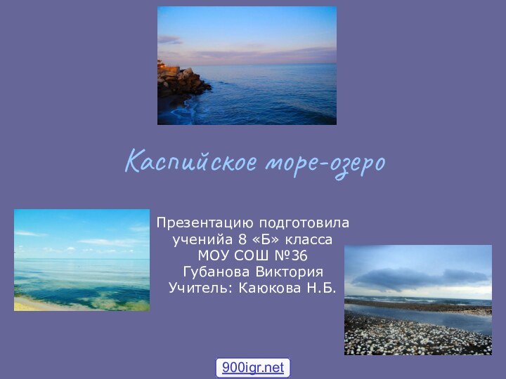 Каспийское море-озероПрезентацию подготовилаученийа 8 «Б» классаМОУ СОШ №36Губанова ВикторияУчитель: Каюкова Н.Б.