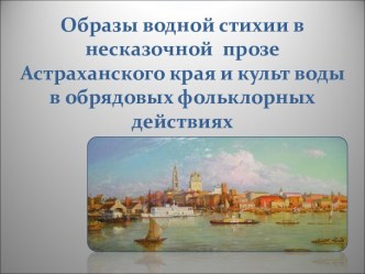 Образы водной стихии в несказочной прозе Астраханского края и культ воды в обрядовых фольклорных действиях