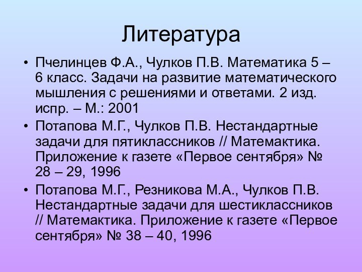 ЛитератураПчелинцев Ф.А., Чулков П.В. Математика 5 – 6 класс. Задачи на развитие