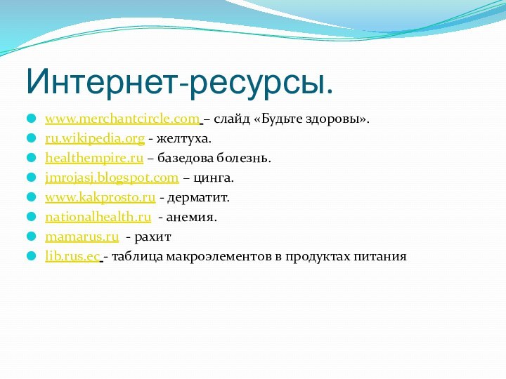 Интернет-ресурсы.www.merchantcircle.com – слайд «Будьте здоровы».ru.wikipedia.org - желтуха.healthempire.ru – базедова болезнь.jmrojasj.blogspot.com – цинга.www.kakprosto.ru - дерматит.nationalhealth.ru 