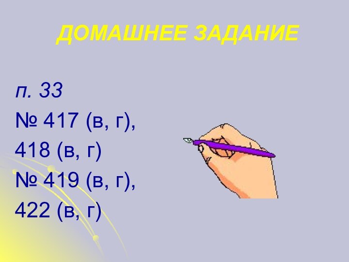 ДОМАШНЕЕ ЗАДАНИЕп. 33№ 417 (в, г), 418 (в, г)№ 419 (в, г), 422 (в, г)