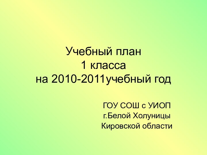 Учебный план 1 класса на 2010-2011учебный годГОУ СОШ с УИОПг.Белой ХолуницыКировской области