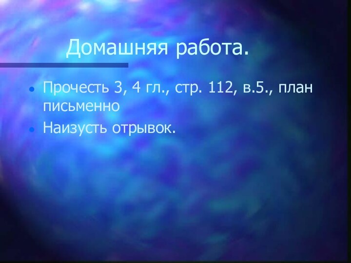 Домашняя работа.Прочесть 3, 4 гл., стр. 112, в.5., план письменноНаизусть отрывок.